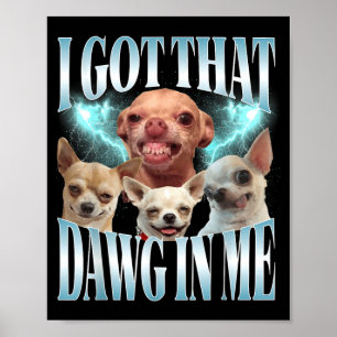 Got That Dawg in Funny Dog Chihuahua Lovers Funny Poster
