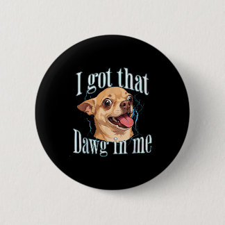 Got that dog in funny dog chihuahua lovers men 6 cm round badge