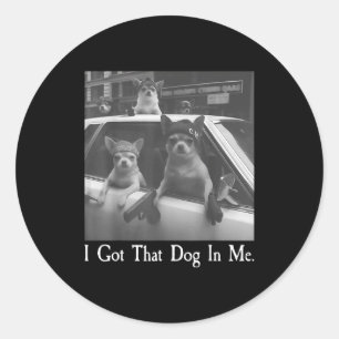 Got that dog in funny dog chihuahua lovers men classic round sticker