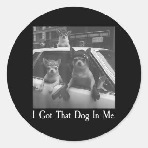 Got that Dog in Funny Dog Chihuahua Lovers Men Classic Round Sticker