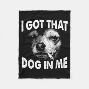 Got that Dog in Funny Dog Chihuahua Lovers Men Fleece Blanket