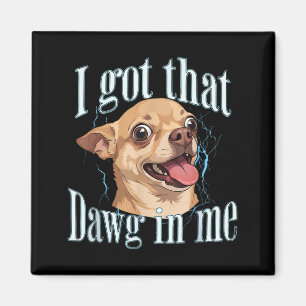 Got that Dog in Funny Dog Chihuahua Lovers Men Magnet