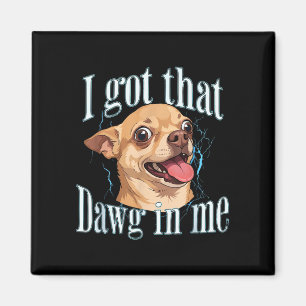 Got that dog in funny dog chihuahua lovers men magnet