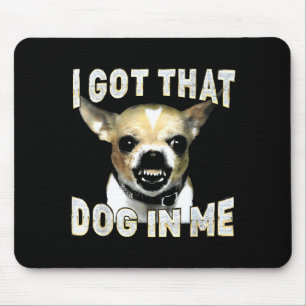 Got that dog in funny dog chihuahua lovers men mouse mat