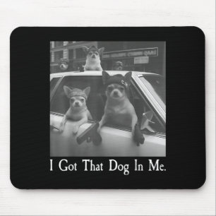 Got that Dog in Funny Dog Chihuahua Lovers Men Mouse Mat