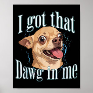 Got that Dog in Funny Dog Chihuahua Lovers Men Poster