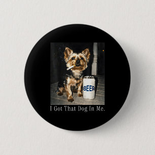 Got that dog in funny yorkie smoking cigarette mem 6 cm round badge