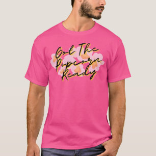 Got The Popcorn Ready T-Shirt