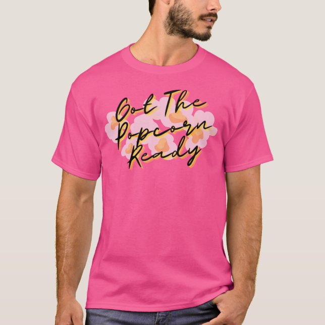 Got The Popcorn Ready T-Shirt (Front)