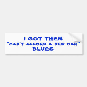 Got Them Can't Afford A New Car,  Blues Bumper Sticker