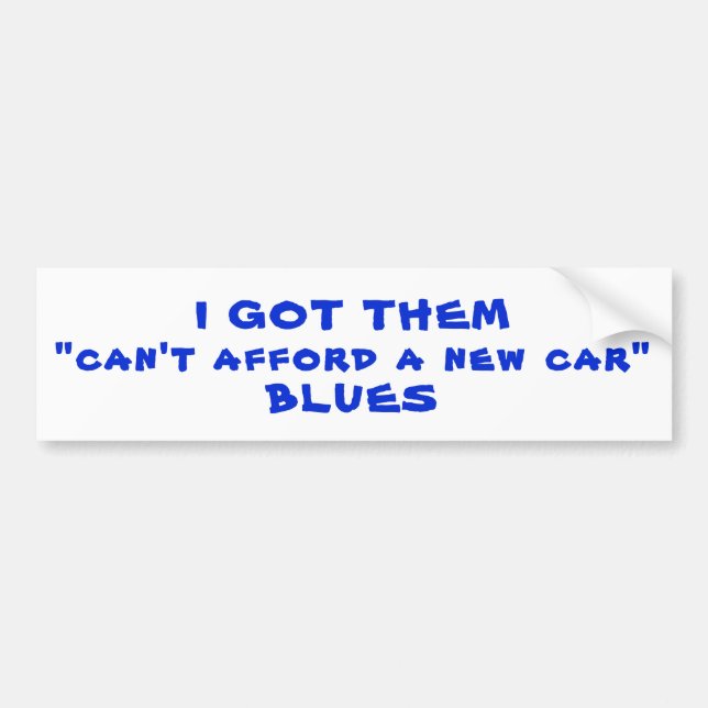 Got Them Can't Afford A New Car,  Blues Bumper Sticker (Front)