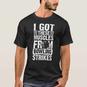 Got these muscles from bowling strikes bowler team T-Shirt
