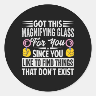 Got This Magnifying Glass For You Since You Like T Classic Round Sticker