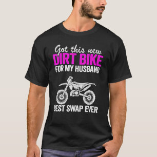 Got This New Dirt Bike For My Husband Moto Mum Mot T-Shirt