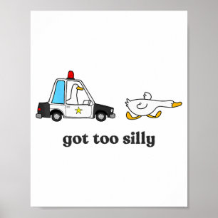 Got Too Silly Funny Goose Humor Animal Lovers Poster