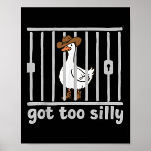 Got Too Silly Funny Goose Humour Meme Animal Cowgi Poster