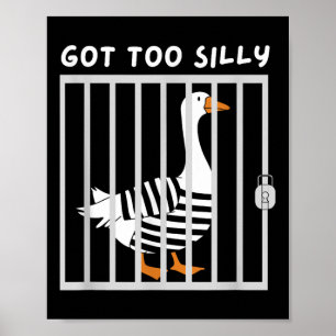 Got Too Silly Funny Goose Humour Meme  Poster