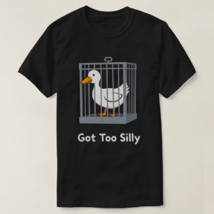 Got Too Silly Funny Goose In Cage Humor T-Shirt