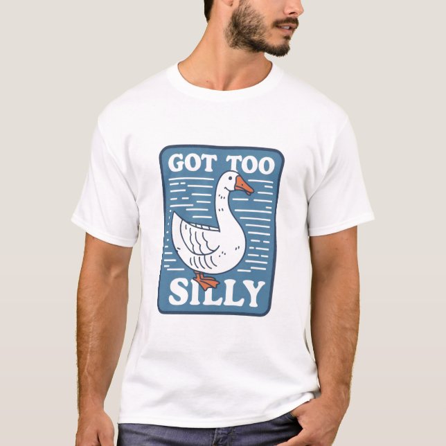 Got Too Silly – Funny Goose Meme Design T-Shirt (Front)