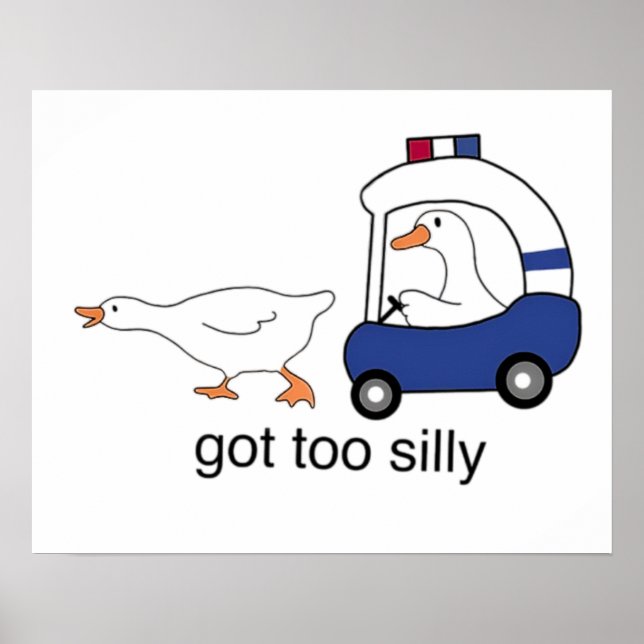 Got Too Silly Funny Goose Police Humour Poster (Front)