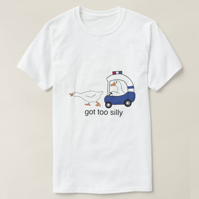 Got Too Silly Funny Goose Police Humour T-Shirt (Design Front)