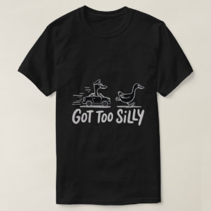 Got Too Silly Funny Goose Police Humour T-Shirt