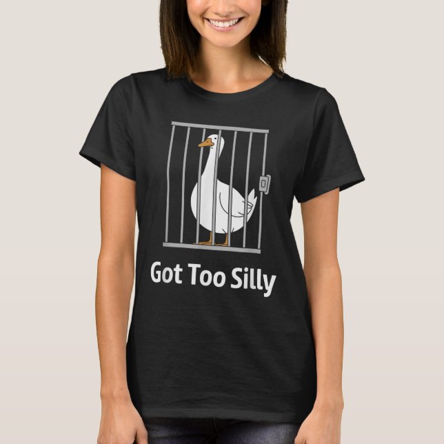 Got Too Silly Funny Goose Pun Humour Shirt For Ani (Front)