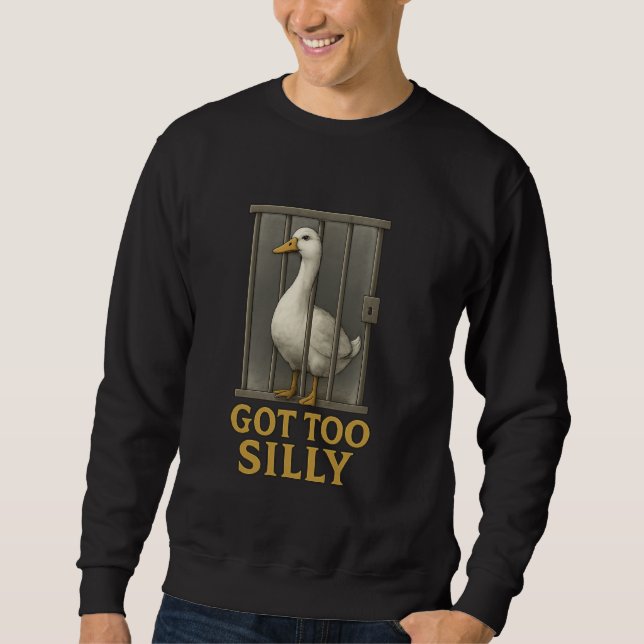 Got Too Silly Funny Goose Pun Humour Sweatshirt (Front)