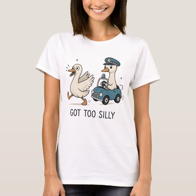 Got Too Silly Funny Goose T-Shirt (Front)