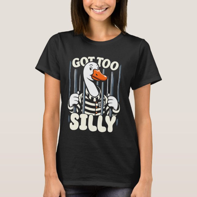 Got Too Silly Funny Silly Goose Meme T-Shirt (Front)