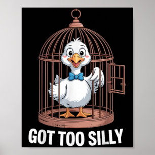 Got Too Silly Goose, Funny Jail Duck  Poster