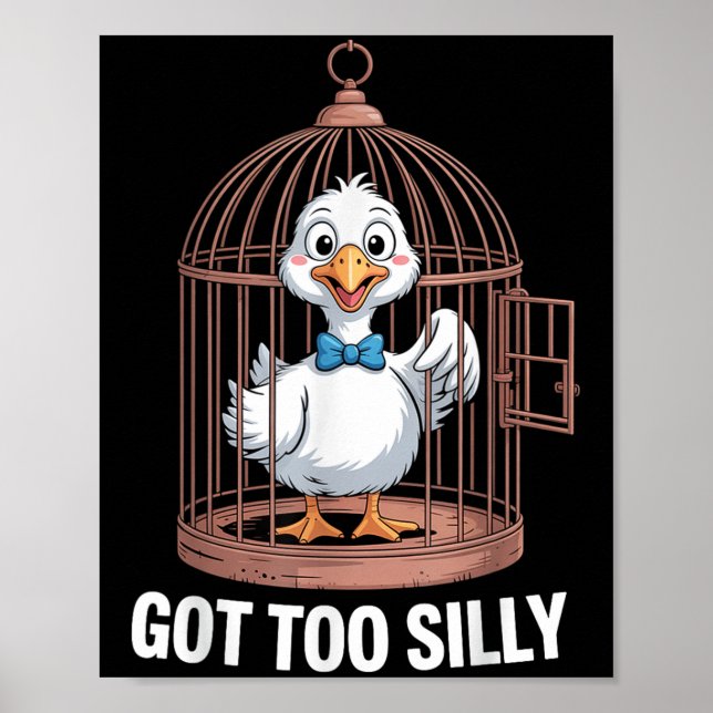 Got Too Silly Goose, Funny Jail Duck  Poster (Front)