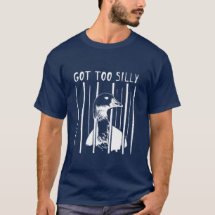 Got Too Silly Goose, Funny Silly Goose Meme T-Shirt