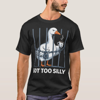 Got Too Silly Humour Pun Funny Goose T-Shirt