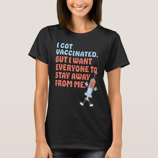 Got Vaccinated But Still Want You To Stay Away T-Shirt (Front)