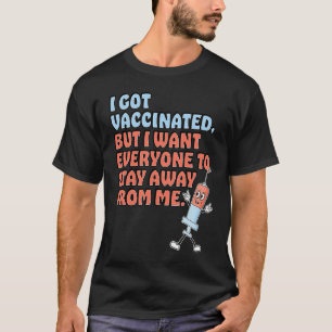 Got Vaccinated But Still Want You To Stay Away T-Shirt