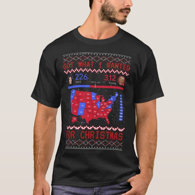 Got What I Wanted Christmas 2024 Political Electio T-Shirt (Front)