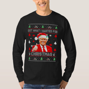 Got What I Wanted For Christmas Funny Trump Ugly T-Shirt