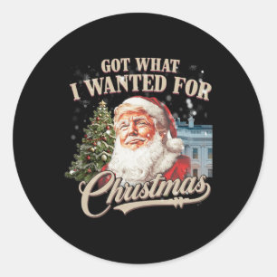 Got What I Wanted For Christmas Trump 2024 Classic Round Sticker