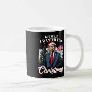 Got What I Wanted For Christmas Trump 2024  Coffee Mug