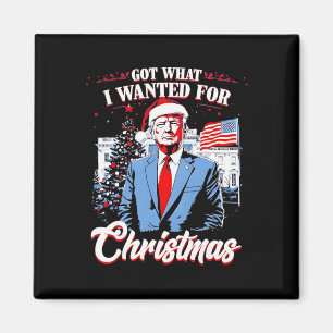 Got What I Wanted For Christmas Trump 2025  Magnet