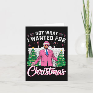 Got What I Wanted For Christmas Trump  Card