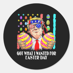 Got What I Wanted For Easter Day Funny Trump Classic Round Sticker