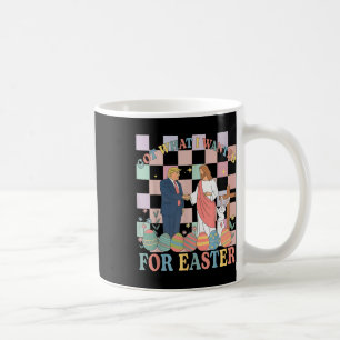 Got What I Wanted For Easter Funny Trump Happy Eas Coffee Mug