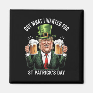 Got What I Wanted For St Patricks Day Funny Trump  Magnet