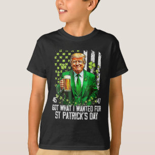 Got What I Wanted For St Patricks Day Funny Trump T-Shirt