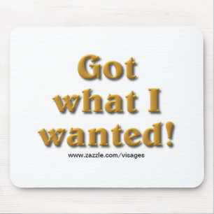 Got What I Wanted Mouse Mat