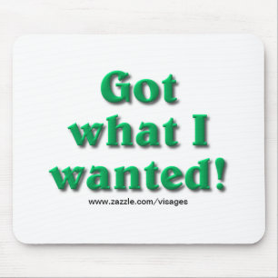 Got What I Wanted Mouse Mat