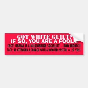 GOT WHITE GUILT?  IF SO, YOU ARE A FOOL! BUMPER STICKER