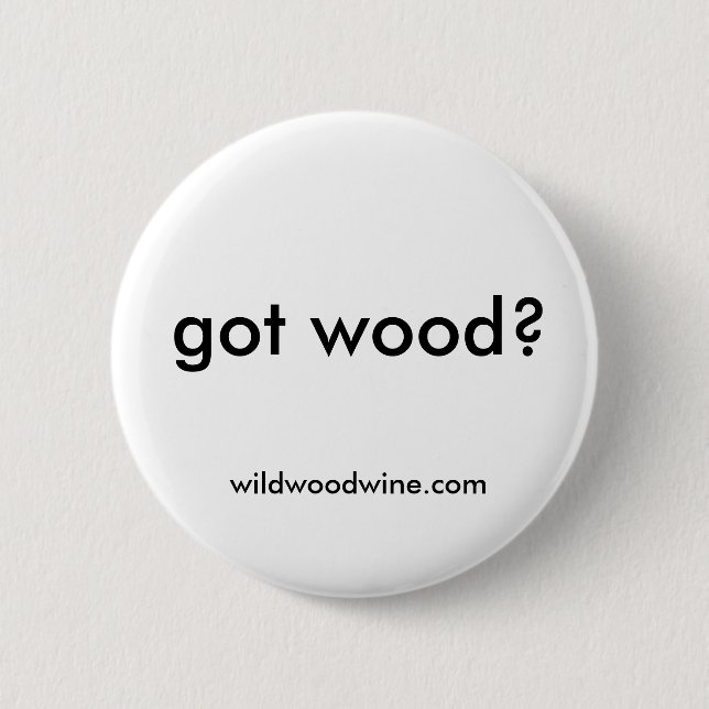 got wood? 6 cm round badge (Front)
